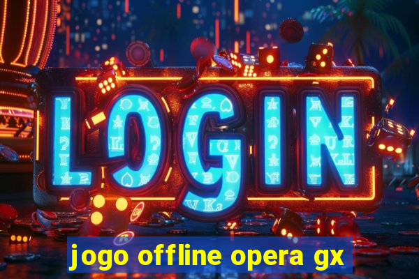 jogo offline opera gx