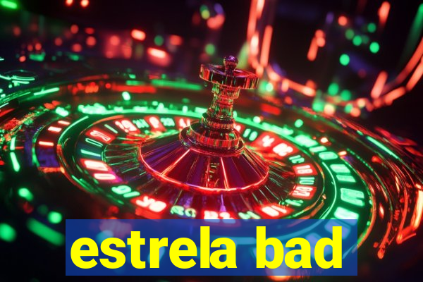 estrela bad