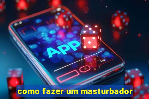 como fazer um masturbador