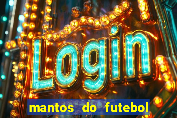 mantos do futebol jogos de hoje na tv