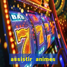 assistir animes online dublado