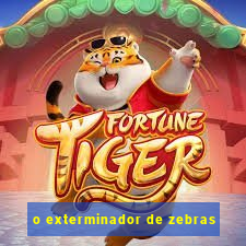 o exterminador de zebras