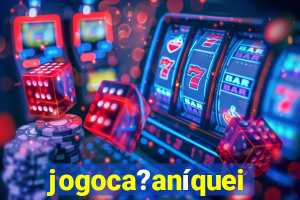 jogoca?aníqueis