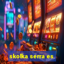 skolka serra es