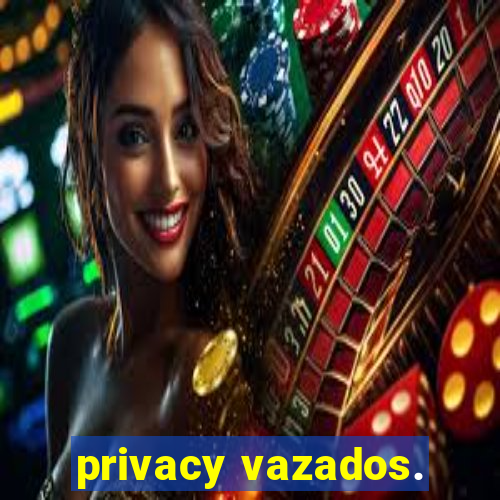 privacy vazados.