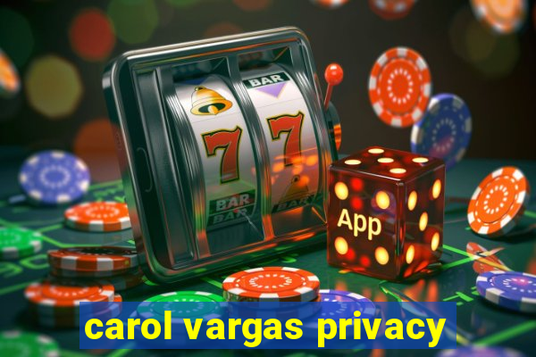 carol vargas privacy