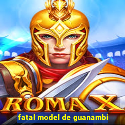 fatal model de guanambi