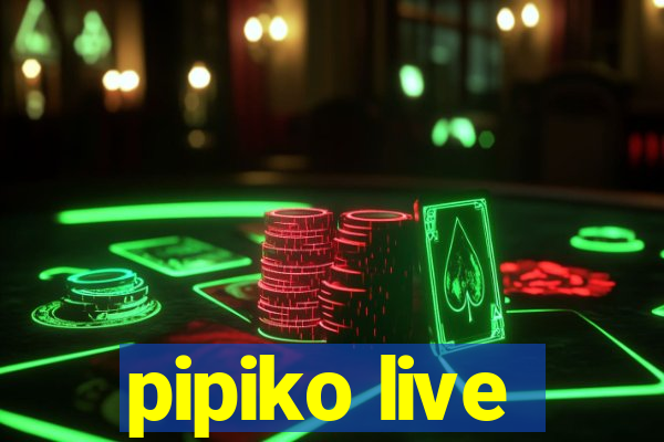 pipiko live