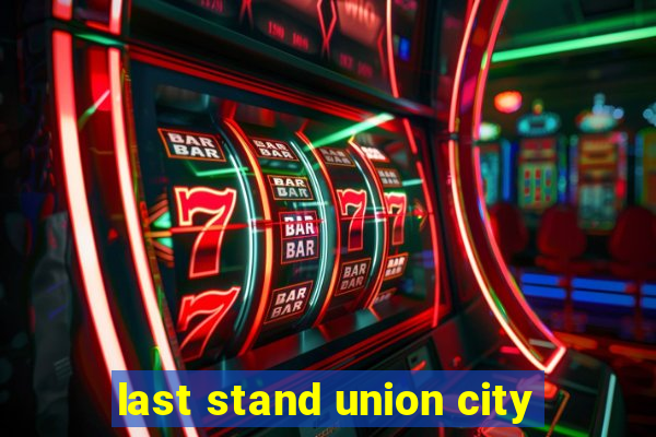 last stand union city