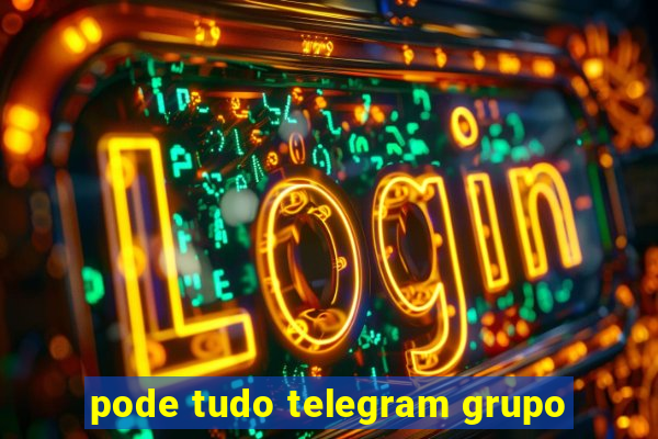 pode tudo telegram grupo