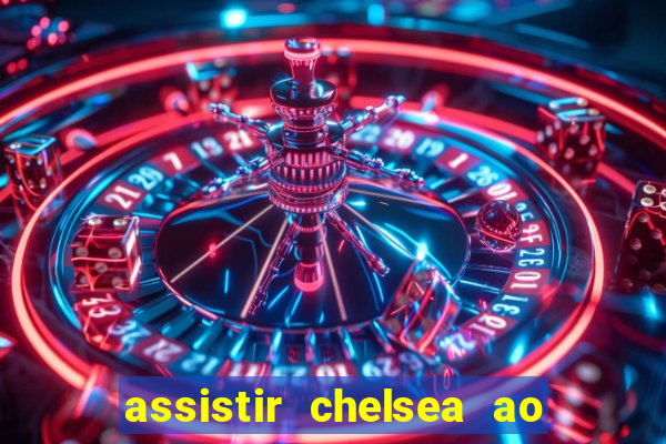 assistir chelsea ao vivo futemax