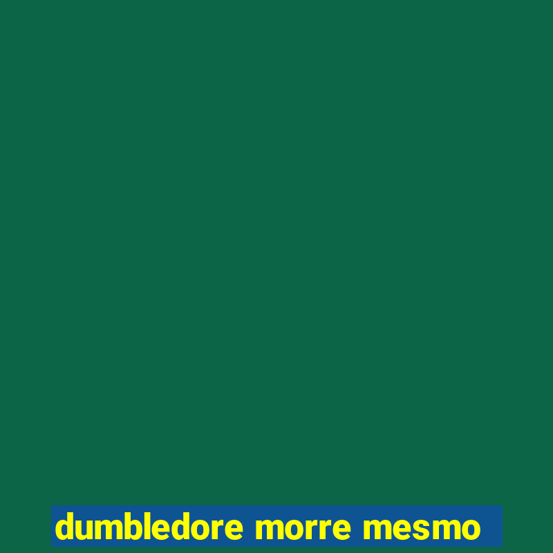 dumbledore morre mesmo