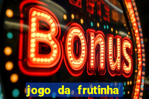 jogo da frutinha que paga dinheiro