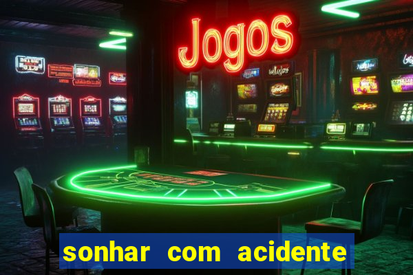 sonhar com acidente jogo do bicho