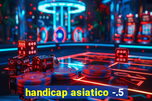 handicap asiatico -.5