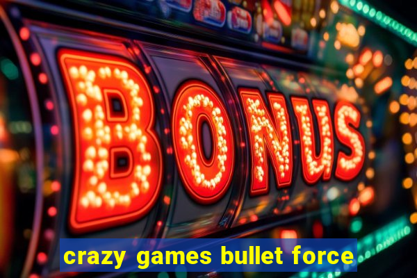 crazy games bullet force