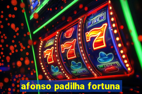 afonso padilha fortuna