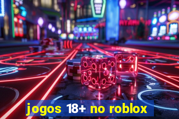 jogos 18+ no roblox