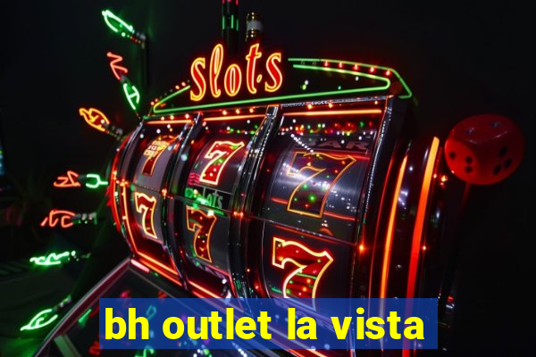 bh outlet la vista