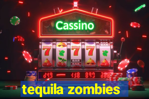 tequila zombies