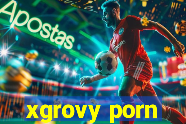 xgrovy porn