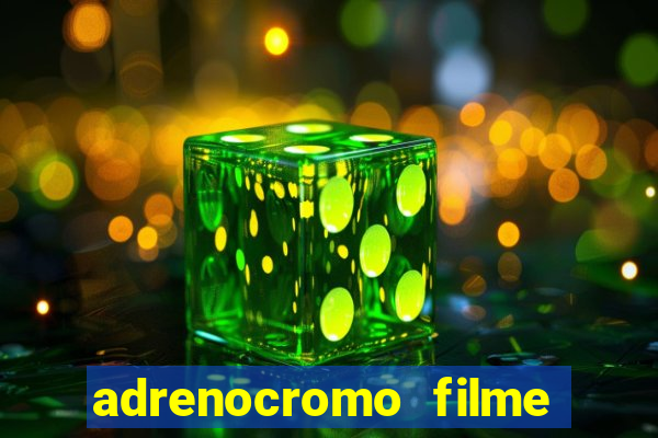 adrenocromo filme completo dublado