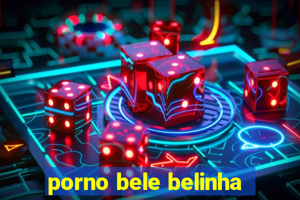 porno bele belinha