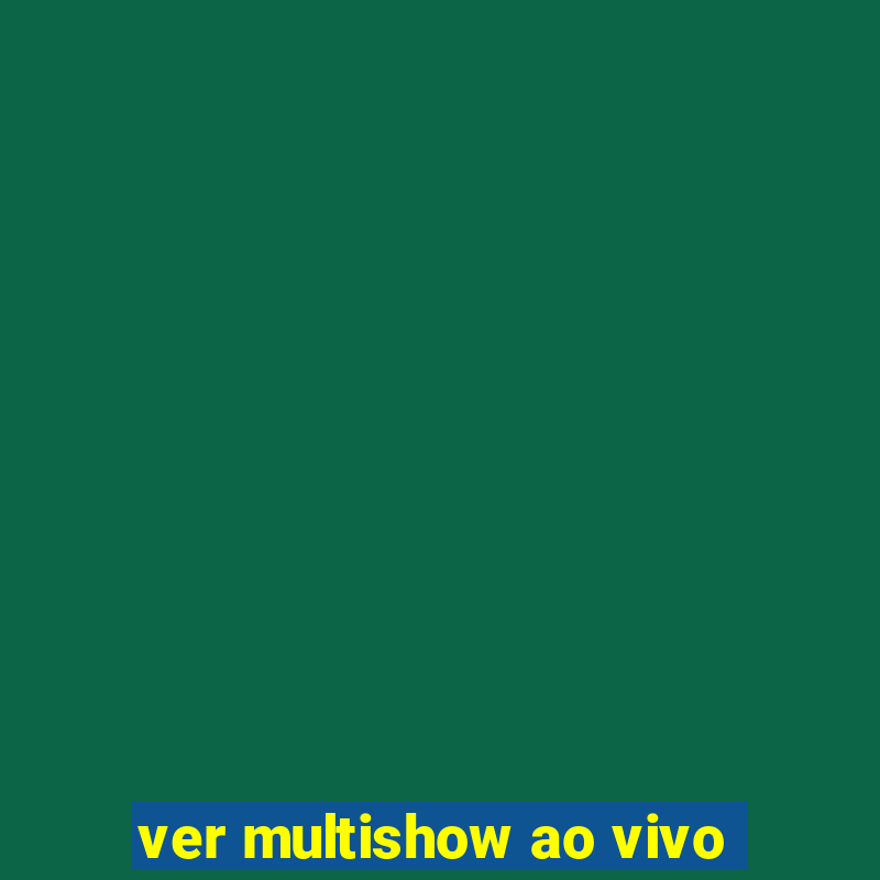 ver multishow ao vivo