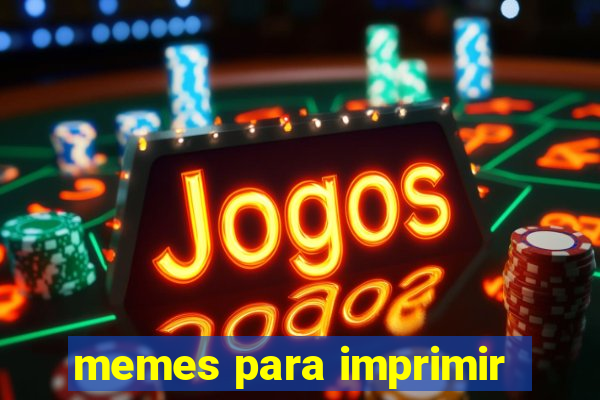 memes para imprimir