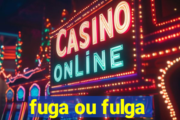 fuga ou fulga