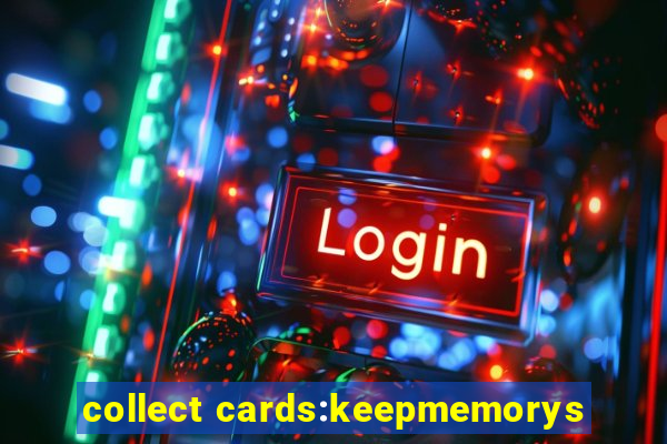 collect cards:keepmemorys