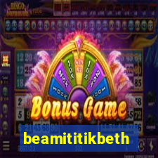 beamititikbeth