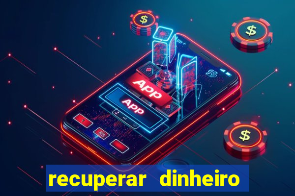 recuperar dinheiro perdido na betano