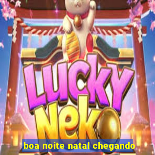 boa noite natal chegando