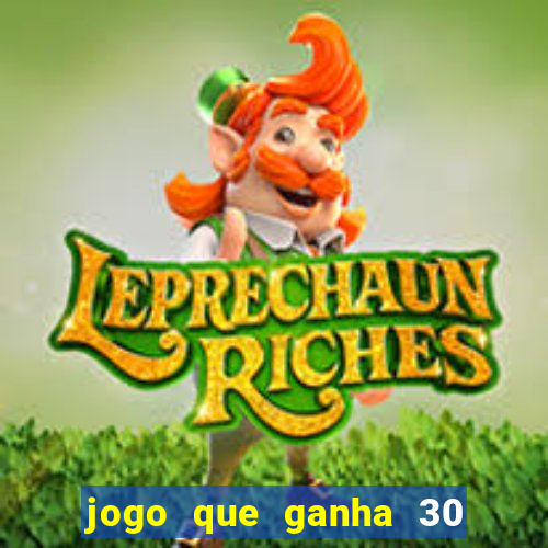 jogo que ganha 30 reais no cadastro