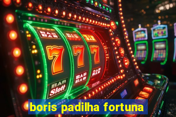 boris padilha fortuna