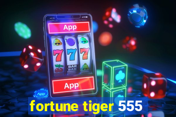 fortune tiger 555