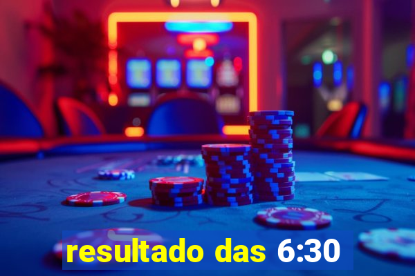 resultado das 6:30