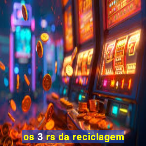 os 3 rs da reciclagem