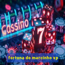 fortuna do marcinho vp