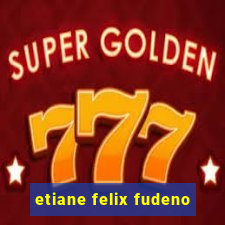 etiane felix fudeno