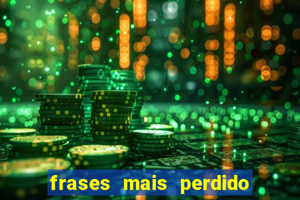 frases mais perdido que surdo em bingo