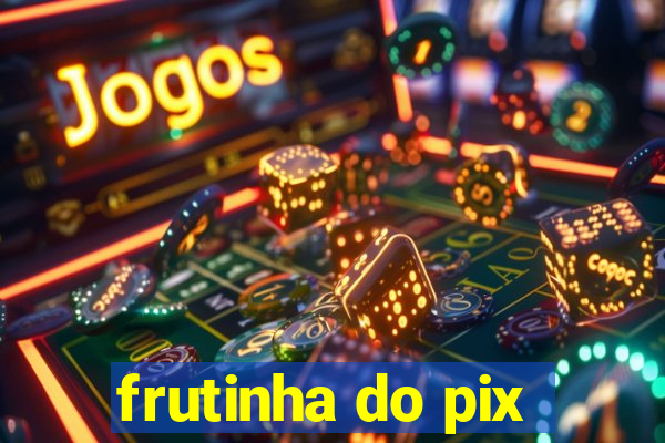 frutinha do pix